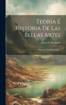 Teoria É Historia De Las Bellas Artes: Principios Fundamentales...