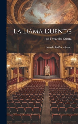 La Dama Duende: Comedia En Zinco Actos...