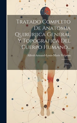 Tratado Completo De Anatomia Quirúrjica General Y Topografica Del Cuerpo Humano...: Atlas...