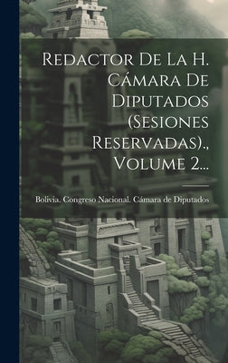 Redactor De La H. Cámara De Diputados (sesiones Reservadas)., Volume 2...