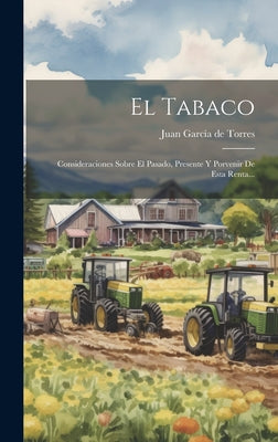 El Tabaco: Consideraciones Sobre El Pasado, Presente Y Porvenir De Esta Renta...