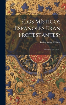 ¿los Místicos Españoles Eran Protestantes?: Fray Luis De León...