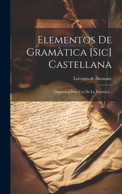 Elementos De Gramàtica [sic] Castellana: Dispuestos Para Uso De La Juventud...