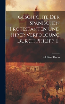 Geschichte der spanischen Protestanten und ihrer Verfolgung durch Philipp II.