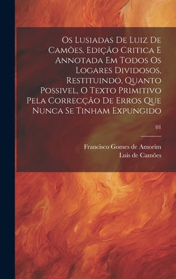 Os Lusiadas de Luiz de Camões. Edição critica e annotada em todos os logares dividosos, restituindo, quanto possivel, o texto primitivo pela correcção