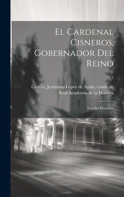 El cardenal Cisneros, gobernador del reino: Estudio histórico; 1