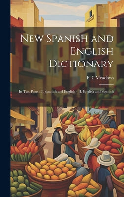 New Spanish and English Dictionary: In Two Parts: I. Spanish and English - II. English and Spanish ...