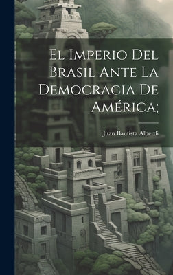 El imperio del Brasil ante la democracia de Ame&#769;rica;