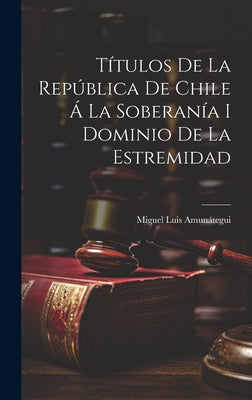 Títulos de la República de Chile á la Soberanía i Dominio de la Estremidad