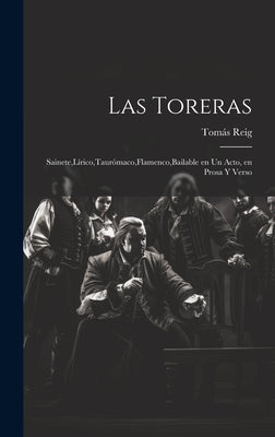 Las Toreras: Sainete, Lírico, Taurómaco, Flamenco, Bailable en un Acto, en Prosa y Verso