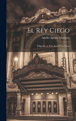 El Rey Ciego: Tragedia en tres Actos y en Verso