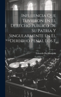 Influencia que tuvieron en el derecho publico de su patria y singularmente en el derecho penal los f