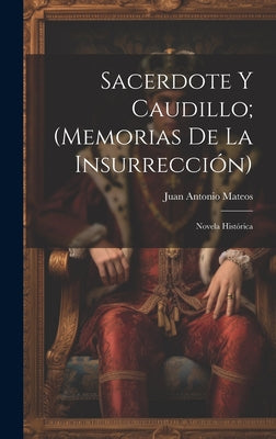 Sacerdote Y Caudillo; (Memorias De La Insurrección): Novela Histórica