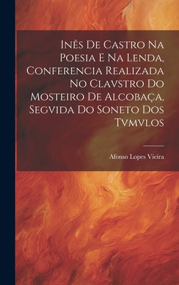 Inês de Castro na Poesia e na Lenda, Conferencia Realizada no Clavstro do Mosteiro de Alcobaça, Segvida do Soneto dos Tvmvlos