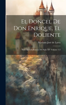 El doncel de don Enrique, el doliente; historia caballeresca del siglo XV Volume 1-2