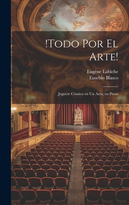 !Todo por el arte!: Juguete cómico en un acto, en prosa