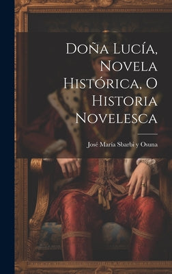 Doña Lucía, novela histórica, o historia novelesca