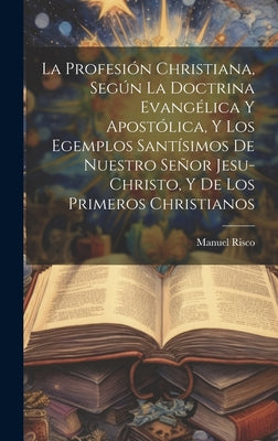 La profesión christiana, según la doctrina evangélica y apostólica, y los egemplos santísimos de nuestro Señor Jesu-Christo, y de los primeros Christi