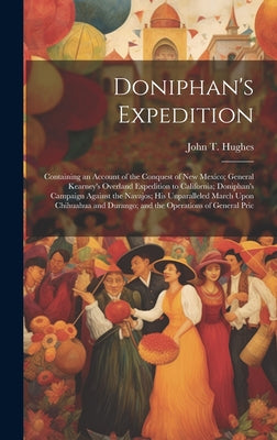 Doniphan's Expedition; Containing an Account of the Conquest of New Mexico; General Kearney's Overland Expedition to California; Doniphan's Campaign A