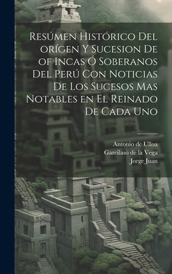 Resúmen histórico del orígen y sucesion de of Incas ó soberanos del Perú con noticias de los sucesos mas notables en el reinado de cada uno