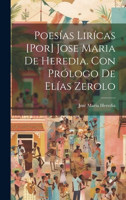 Poesías lirícas [por] Jose Maria de Heredia. Con prólogo de Elías Zerolo