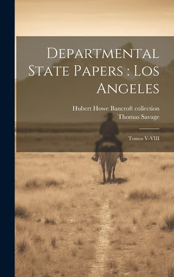 Departmental State Papers: Los Angeles: Tomos V-VIII