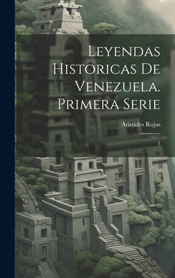 Leyendas historicas de Venezuela. Primera serie: 1