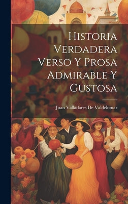 Historia Verdadera Verso Y Prosa Admirable Y Gustosa