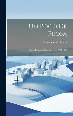 Un Poco De Prosa: Crítica, Biografía, Cuentos, Etc., 1882-1895