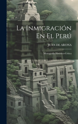 La Inmigración En El Perú: Monografía Histórico-Crítica