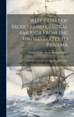 West Coast of Mexico and Central America From the United States to Panama: Including the Gulfs of California and Panama