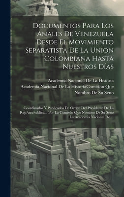 Documentos Para Los Anales De Venezuela Desde El Movimiento Separatista De La Union Colombiana Hasta Nuestros Días: Coordinados Y Publicados De Orden