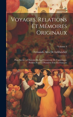 Voyages, Relations Et Mémoires Originaux: Pour Servir À L'histoire De La Découverte De L'amérique, Publiés Pour La Première Fois En Français; Volume 4