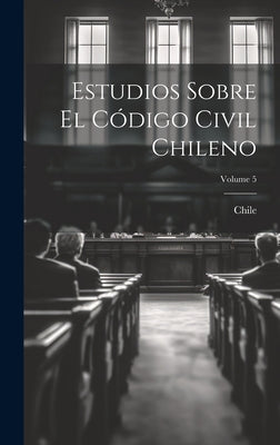 Estudios Sobre El Código Civil Chileno; Volume 5