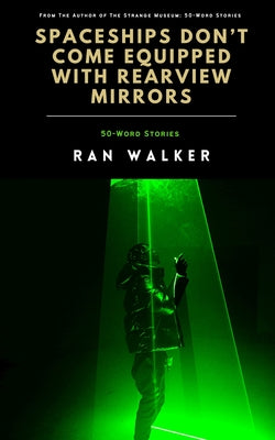 Spaceships Don't Come Equipped With Rearview Mirrors: 50-Word Stories