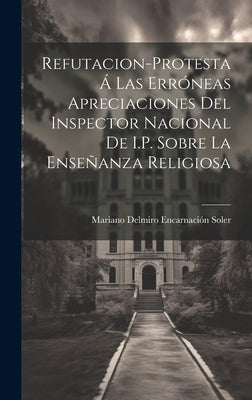 Refutacion-Protesta Á Las Erróneas Apreciaciones Del Inspector Nacional De I.P. Sobre La Enseñanza Religiosa