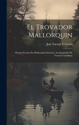 El Trovador Mallorquin: Poesias Escritas En Mallorquin Literario, Acompañadas De Version Castellana