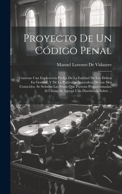 Proyecto De Un Código Penal: Contiene Una Explicación Prolija De La Entidad De Los Delitos En General, Y De La Particular Naturaleza De Los Más Con