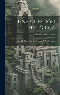 Una Cuestión Histórica: La Isla De Martín García, Uruguaya Y No Argentina