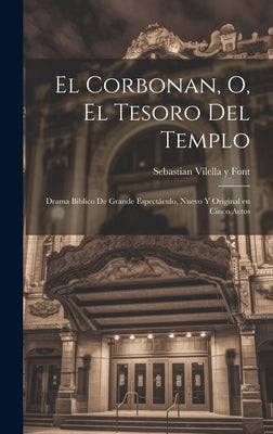 El corbonan, o, El tesoro del templo: Drama biblico de grande espectáculo, nuevo y original en cinco actos