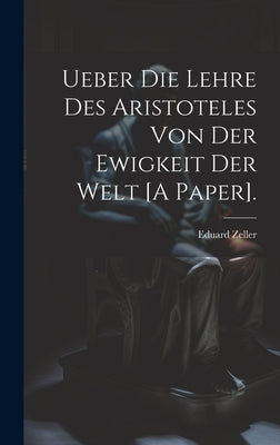 Ueber Die Lehre Des Aristoteles Von Der Ewigkeit Der Welt [A Paper].