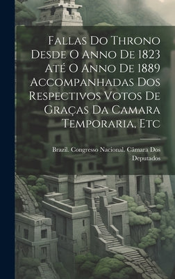 Fallas Do Throno Desde O Anno De 1823 Até O Anno De 1889 Accompanhadas Dos Respectivos Votos De Graças Da Camara Temporaria, Etc