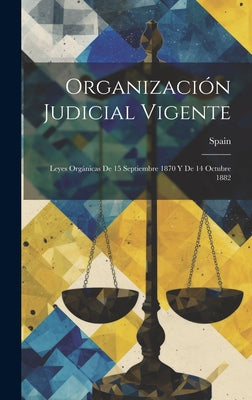 Organización Judicial Vigente: Leyes Orgánicas De 15 Septiembre 1870 Y De 14 Octubre 1882