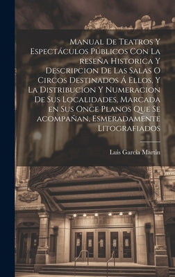 Manual de teatros y espectáculos públicos con la reseña historica y descripcion de las salas o circos destinados á ellos, y la distribucion y numeraci