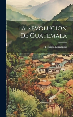 La Revolucion De Guatemala