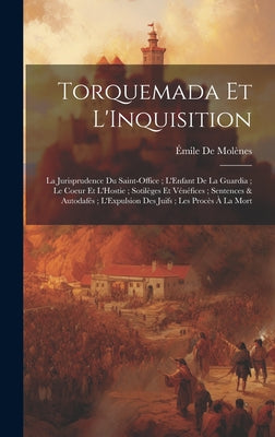 Torquemada Et L'Inquisition: La Jurisprudence Du Saint-Office; L'Enfant De La Guardia; Le Coeur Et L'Hostie; Sotilèges Et Vénéfices; Sentences & Au