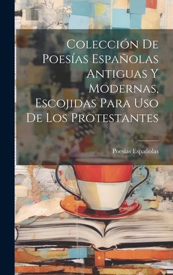 Colección De Poesías Españolas Antiguas Y Modernas, Escojidas Para Uso De Los Protestantes