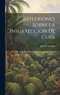 Reflexiones Sobre La Insurreccion De Cuba