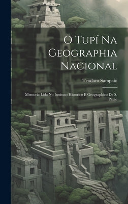 O Tupí Na Geographia Nacional: Memoria Lida No Instituto Historico E Geographico De S. Paulo