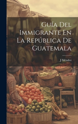 Guía Del Immigrante En La República De Guatemala